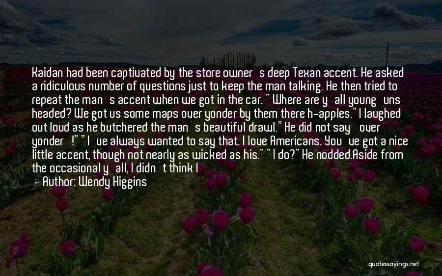 Wendy Higgins Quotes: Kaidan Had Been Captivated By The Store Owner's Deep Texan Accent. He Asked A Ridiculous Number Of Questions Just To