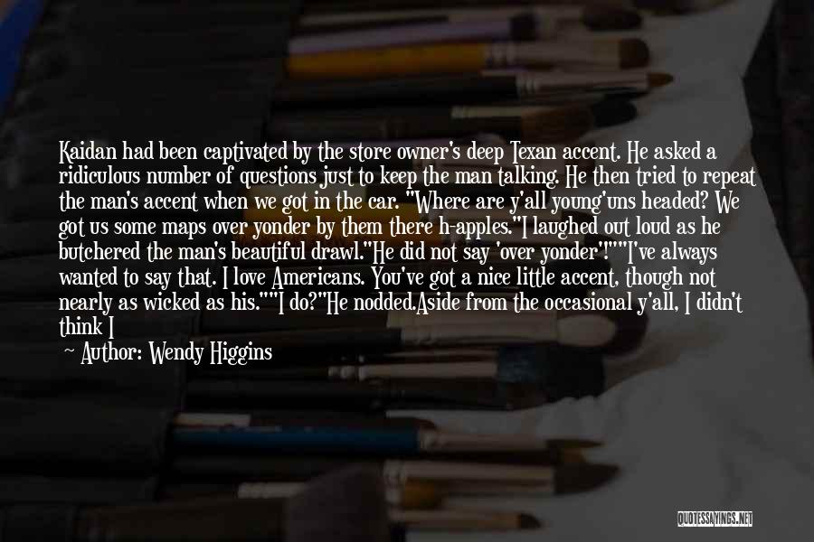 Wendy Higgins Quotes: Kaidan Had Been Captivated By The Store Owner's Deep Texan Accent. He Asked A Ridiculous Number Of Questions Just To