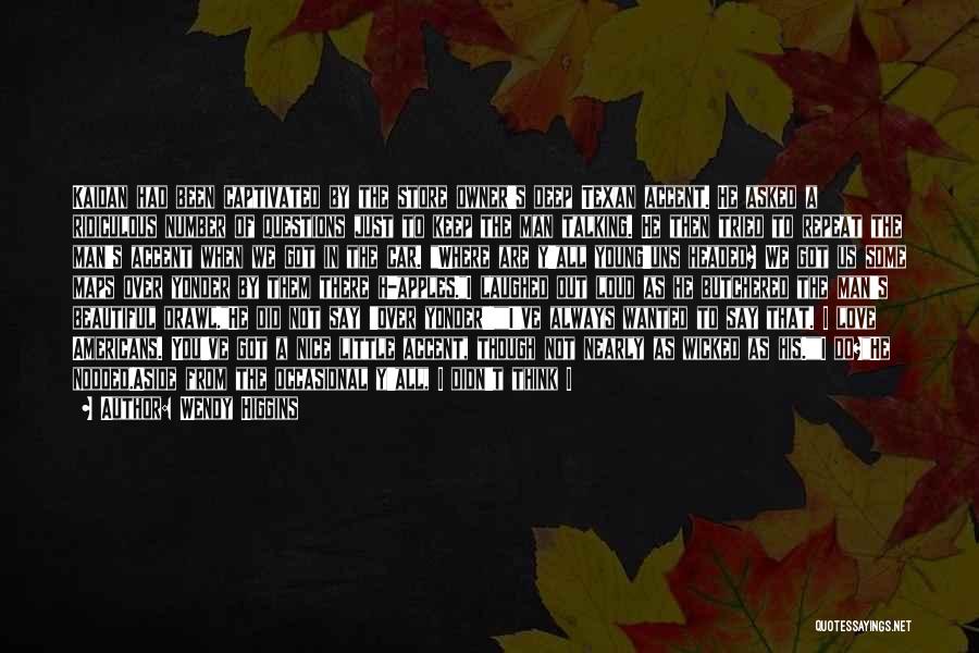 Wendy Higgins Quotes: Kaidan Had Been Captivated By The Store Owner's Deep Texan Accent. He Asked A Ridiculous Number Of Questions Just To