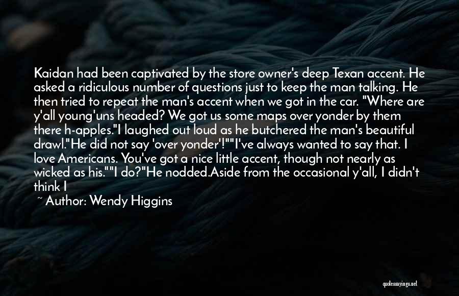 Wendy Higgins Quotes: Kaidan Had Been Captivated By The Store Owner's Deep Texan Accent. He Asked A Ridiculous Number Of Questions Just To