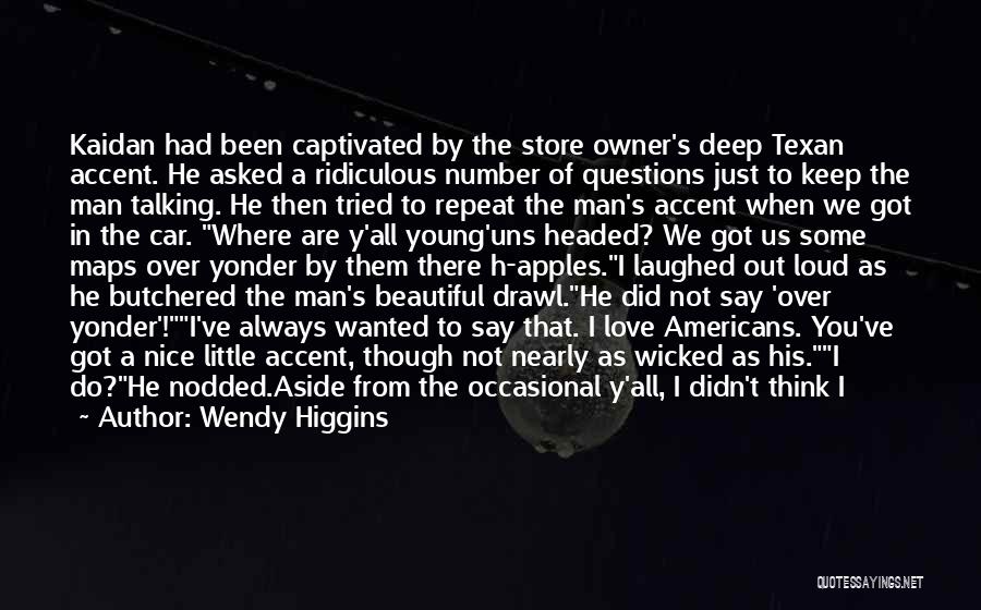 Wendy Higgins Quotes: Kaidan Had Been Captivated By The Store Owner's Deep Texan Accent. He Asked A Ridiculous Number Of Questions Just To
