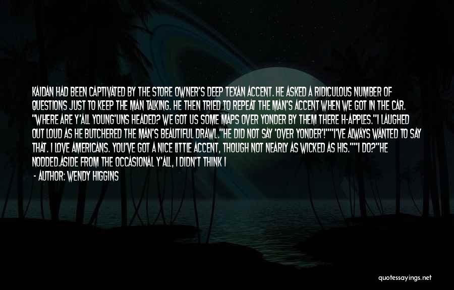Wendy Higgins Quotes: Kaidan Had Been Captivated By The Store Owner's Deep Texan Accent. He Asked A Ridiculous Number Of Questions Just To