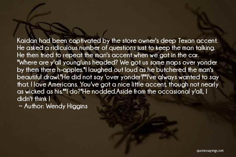 Wendy Higgins Quotes: Kaidan Had Been Captivated By The Store Owner's Deep Texan Accent. He Asked A Ridiculous Number Of Questions Just To