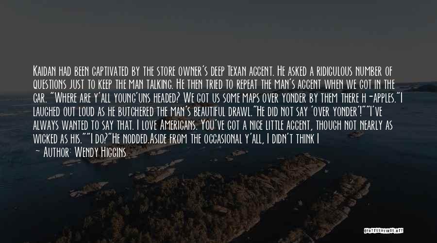 Wendy Higgins Quotes: Kaidan Had Been Captivated By The Store Owner's Deep Texan Accent. He Asked A Ridiculous Number Of Questions Just To
