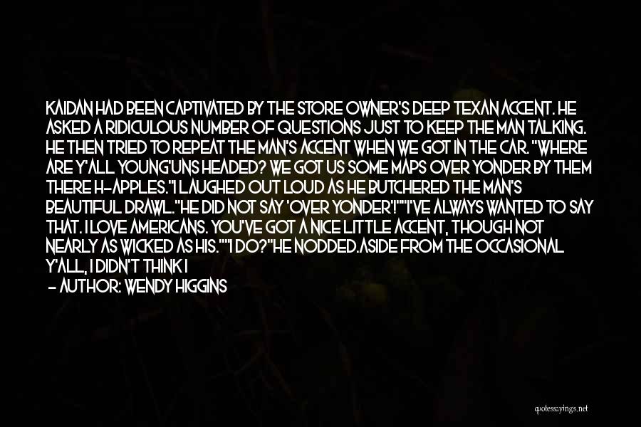 Wendy Higgins Quotes: Kaidan Had Been Captivated By The Store Owner's Deep Texan Accent. He Asked A Ridiculous Number Of Questions Just To