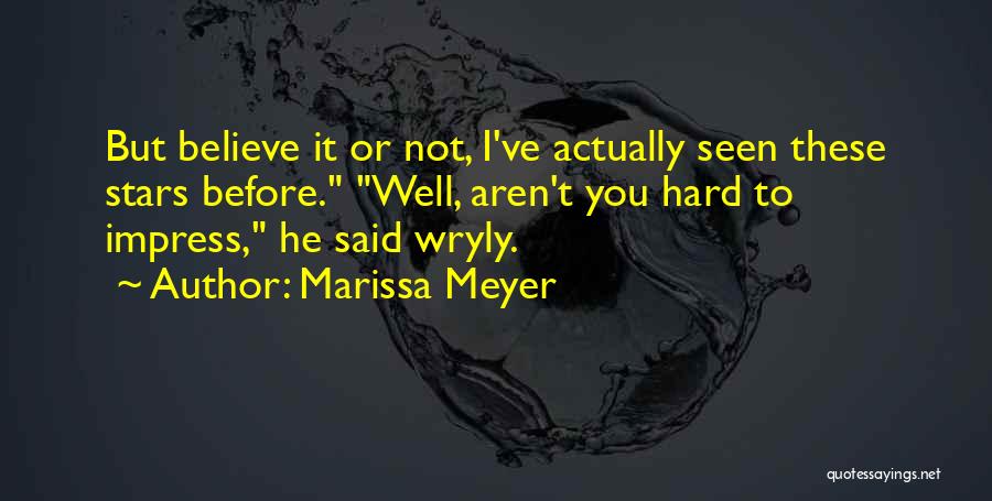 Marissa Meyer Quotes: But Believe It Or Not, I've Actually Seen These Stars Before. Well, Aren't You Hard To Impress, He Said Wryly.