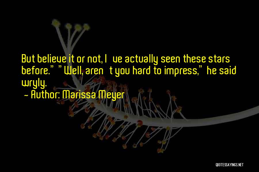 Marissa Meyer Quotes: But Believe It Or Not, I've Actually Seen These Stars Before. Well, Aren't You Hard To Impress, He Said Wryly.