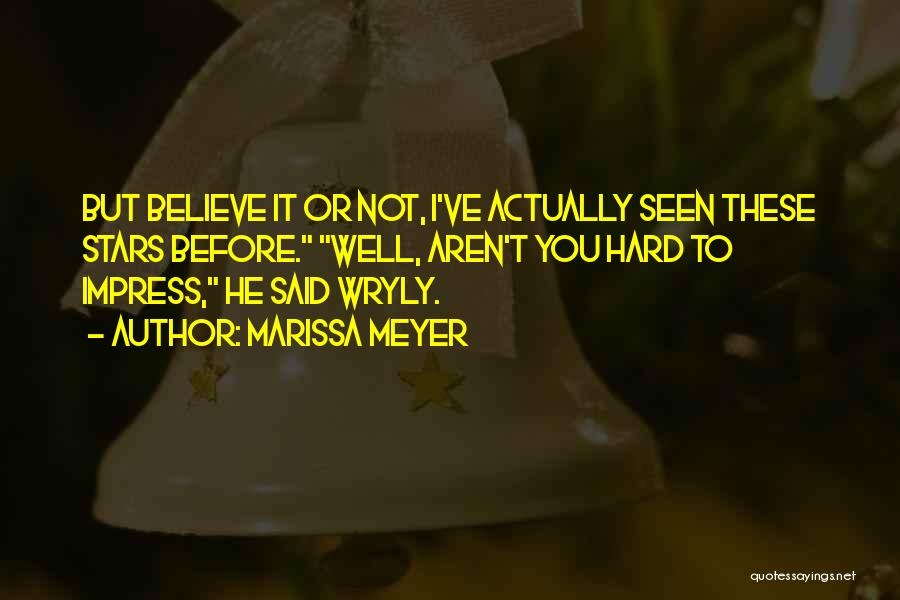 Marissa Meyer Quotes: But Believe It Or Not, I've Actually Seen These Stars Before. Well, Aren't You Hard To Impress, He Said Wryly.