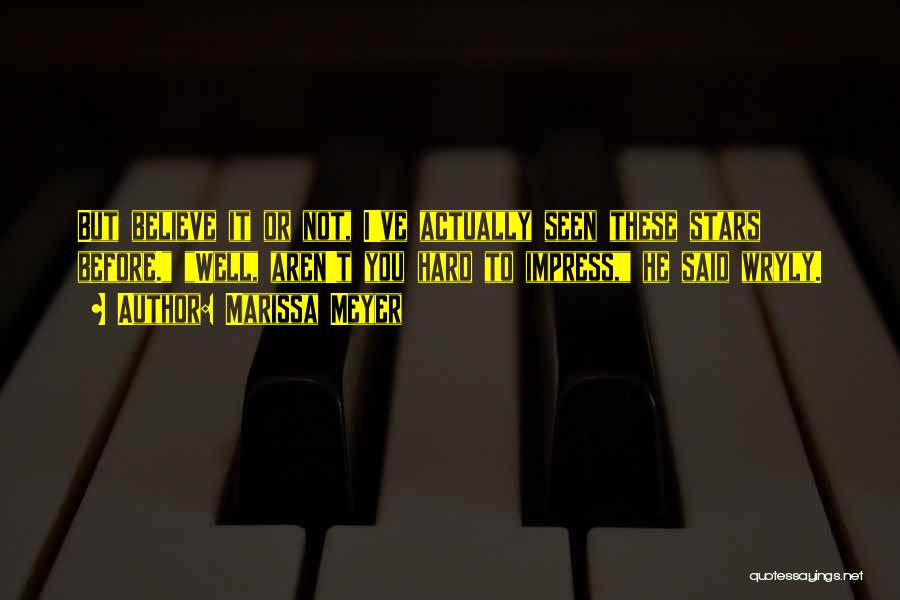 Marissa Meyer Quotes: But Believe It Or Not, I've Actually Seen These Stars Before. Well, Aren't You Hard To Impress, He Said Wryly.