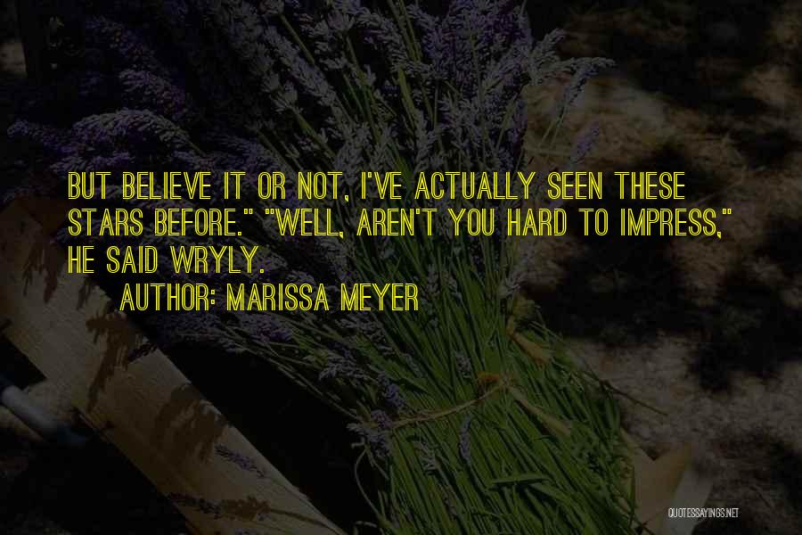 Marissa Meyer Quotes: But Believe It Or Not, I've Actually Seen These Stars Before. Well, Aren't You Hard To Impress, He Said Wryly.