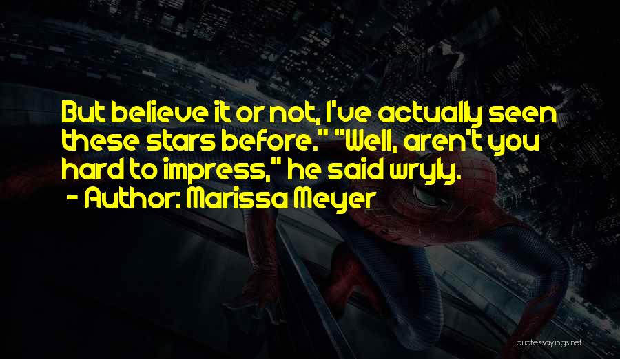 Marissa Meyer Quotes: But Believe It Or Not, I've Actually Seen These Stars Before. Well, Aren't You Hard To Impress, He Said Wryly.