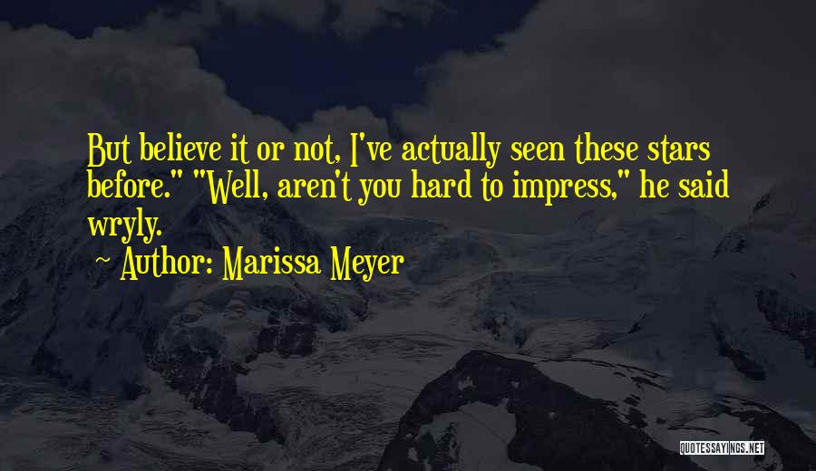 Marissa Meyer Quotes: But Believe It Or Not, I've Actually Seen These Stars Before. Well, Aren't You Hard To Impress, He Said Wryly.