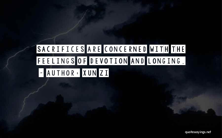 Xun Zi Quotes: Sacrifices Are Concerned With The Feelings Of Devotion And Longing.