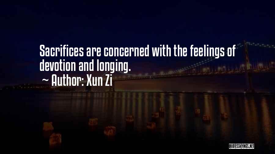 Xun Zi Quotes: Sacrifices Are Concerned With The Feelings Of Devotion And Longing.