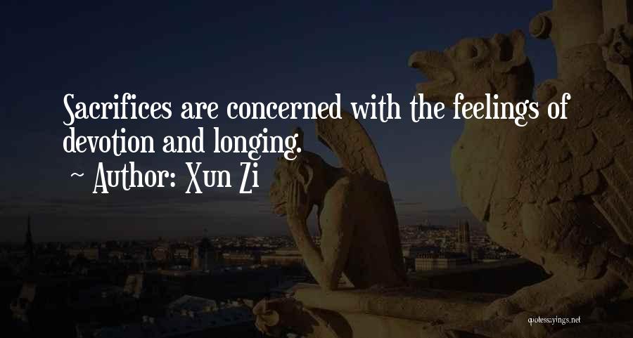 Xun Zi Quotes: Sacrifices Are Concerned With The Feelings Of Devotion And Longing.