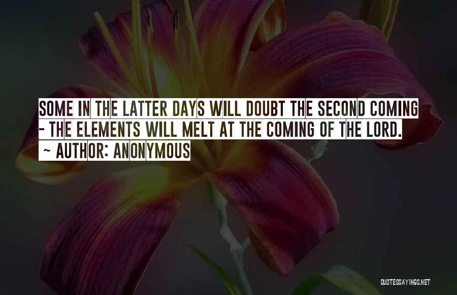 Anonymous Quotes: Some In The Latter Days Will Doubt The Second Coming - The Elements Will Melt At The Coming Of The