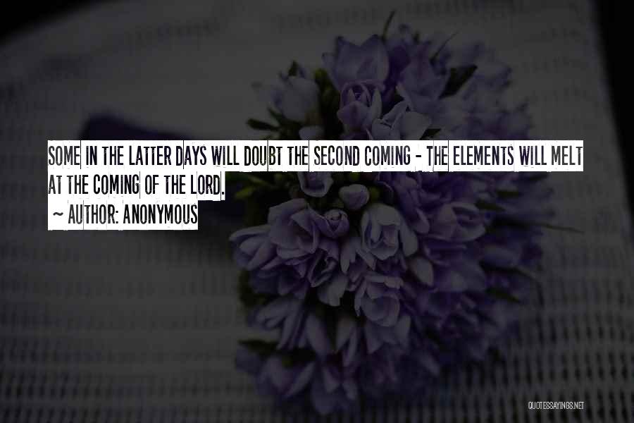 Anonymous Quotes: Some In The Latter Days Will Doubt The Second Coming - The Elements Will Melt At The Coming Of The