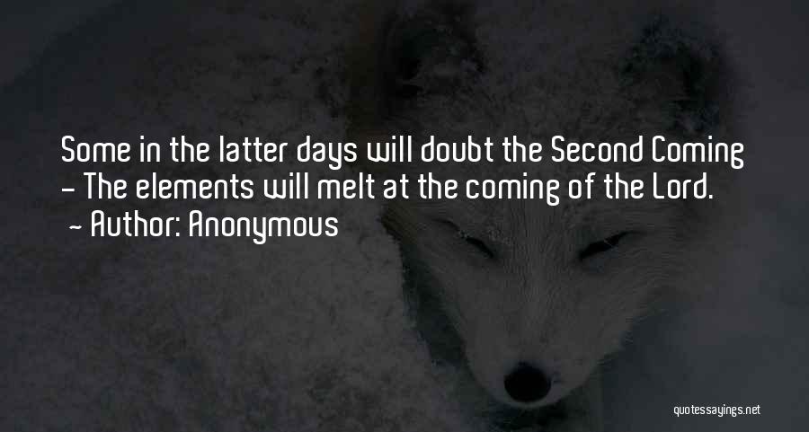 Anonymous Quotes: Some In The Latter Days Will Doubt The Second Coming - The Elements Will Melt At The Coming Of The