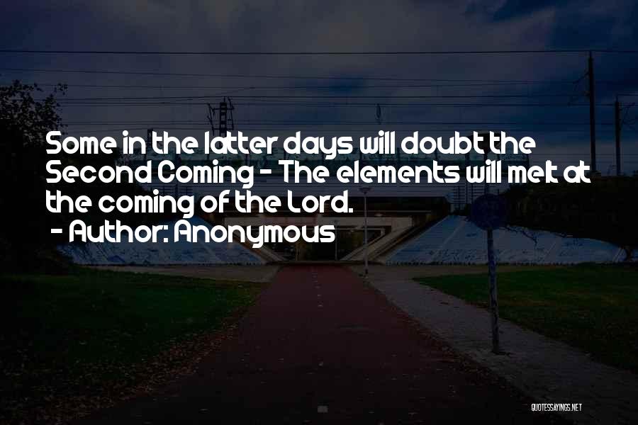 Anonymous Quotes: Some In The Latter Days Will Doubt The Second Coming - The Elements Will Melt At The Coming Of The