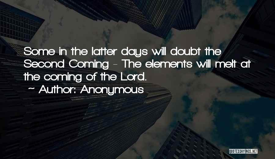Anonymous Quotes: Some In The Latter Days Will Doubt The Second Coming - The Elements Will Melt At The Coming Of The