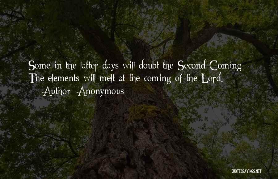 Anonymous Quotes: Some In The Latter Days Will Doubt The Second Coming - The Elements Will Melt At The Coming Of The