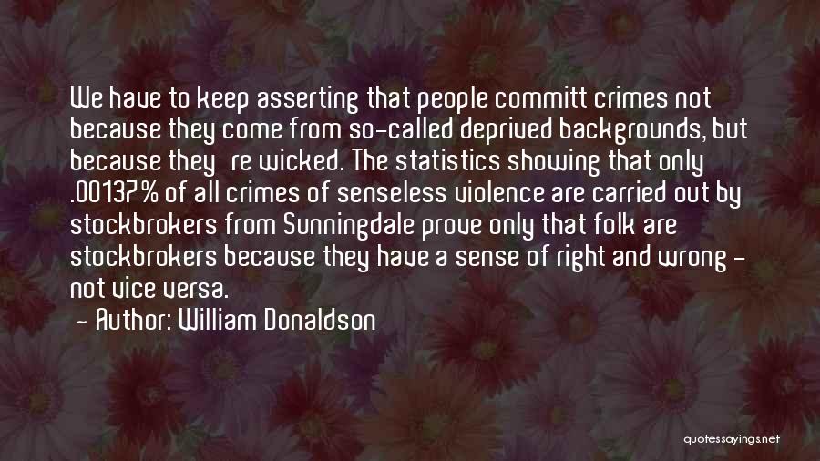 William Donaldson Quotes: We Have To Keep Asserting That People Committ Crimes Not Because They Come From So-called Deprived Backgrounds, But Because They're