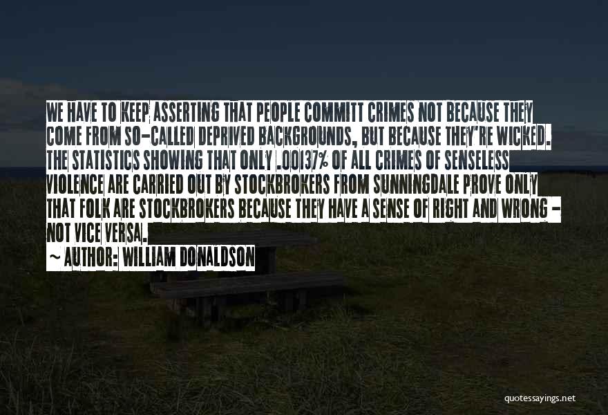 William Donaldson Quotes: We Have To Keep Asserting That People Committ Crimes Not Because They Come From So-called Deprived Backgrounds, But Because They're