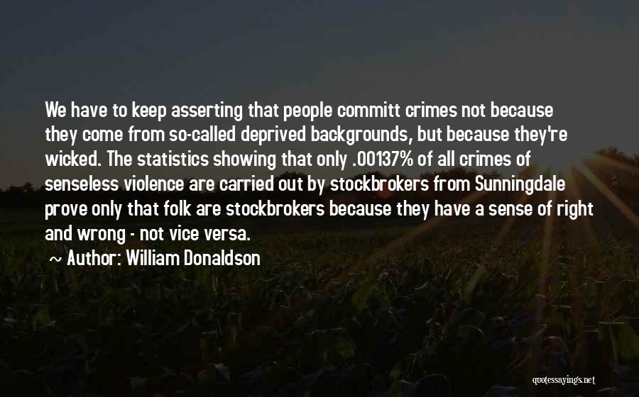 William Donaldson Quotes: We Have To Keep Asserting That People Committ Crimes Not Because They Come From So-called Deprived Backgrounds, But Because They're