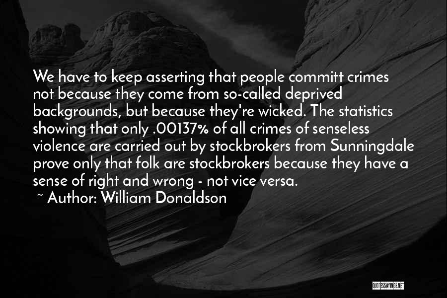 William Donaldson Quotes: We Have To Keep Asserting That People Committ Crimes Not Because They Come From So-called Deprived Backgrounds, But Because They're