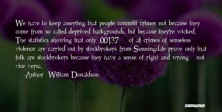 William Donaldson Quotes: We Have To Keep Asserting That People Committ Crimes Not Because They Come From So-called Deprived Backgrounds, But Because They're