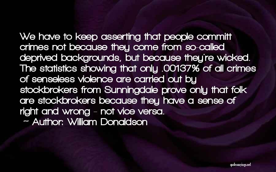 William Donaldson Quotes: We Have To Keep Asserting That People Committ Crimes Not Because They Come From So-called Deprived Backgrounds, But Because They're