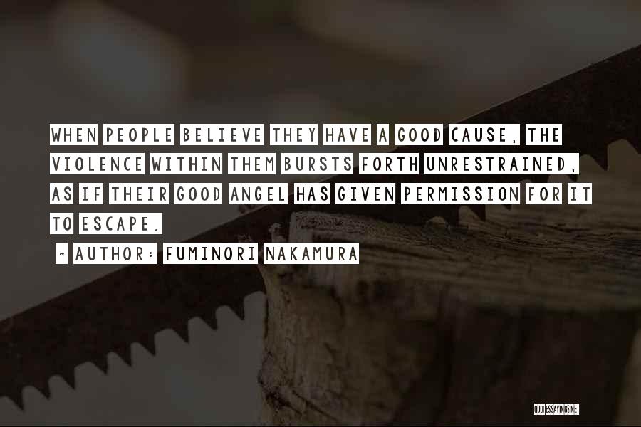 Fuminori Nakamura Quotes: When People Believe They Have A Good Cause, The Violence Within Them Bursts Forth Unrestrained, As If Their Good Angel