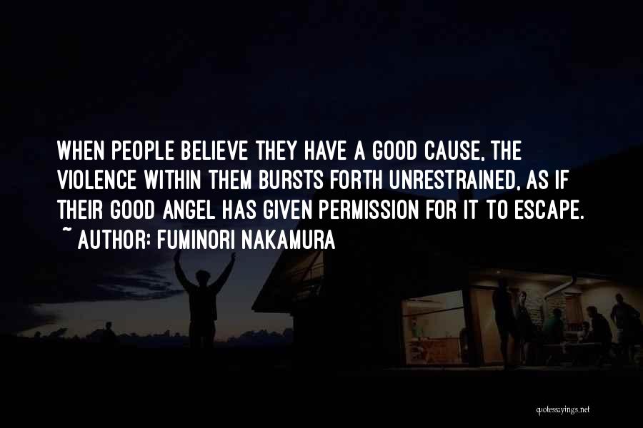 Fuminori Nakamura Quotes: When People Believe They Have A Good Cause, The Violence Within Them Bursts Forth Unrestrained, As If Their Good Angel
