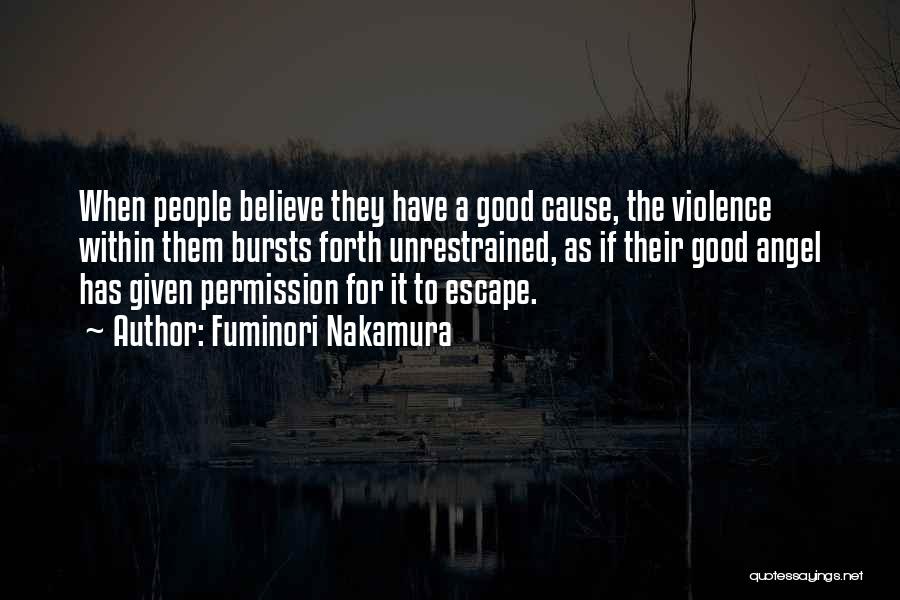 Fuminori Nakamura Quotes: When People Believe They Have A Good Cause, The Violence Within Them Bursts Forth Unrestrained, As If Their Good Angel