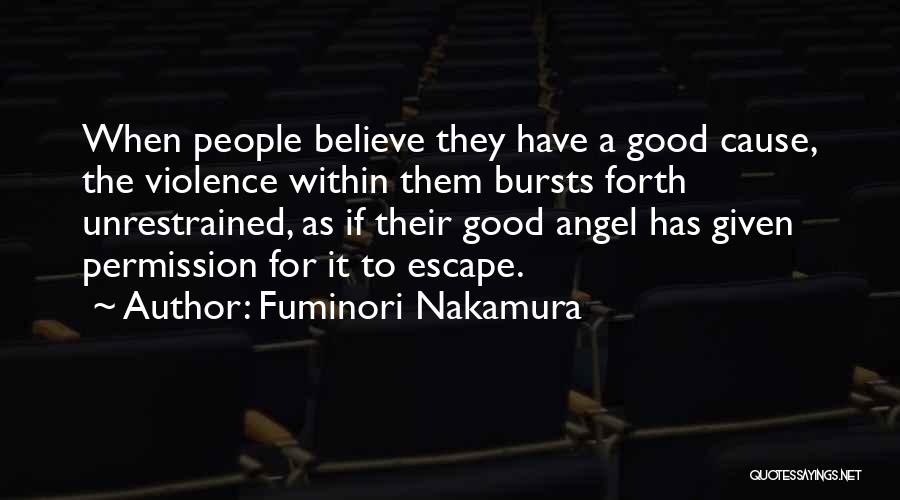 Fuminori Nakamura Quotes: When People Believe They Have A Good Cause, The Violence Within Them Bursts Forth Unrestrained, As If Their Good Angel
