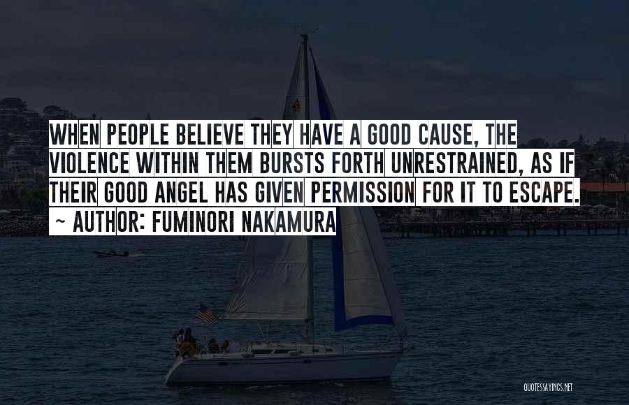 Fuminori Nakamura Quotes: When People Believe They Have A Good Cause, The Violence Within Them Bursts Forth Unrestrained, As If Their Good Angel