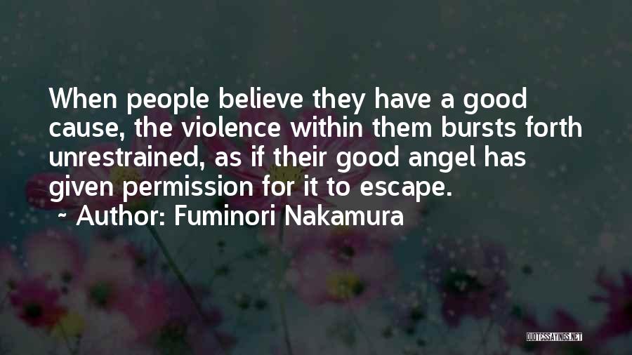 Fuminori Nakamura Quotes: When People Believe They Have A Good Cause, The Violence Within Them Bursts Forth Unrestrained, As If Their Good Angel