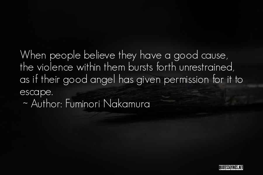 Fuminori Nakamura Quotes: When People Believe They Have A Good Cause, The Violence Within Them Bursts Forth Unrestrained, As If Their Good Angel