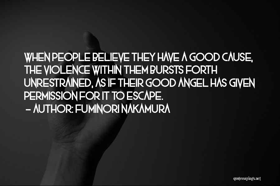Fuminori Nakamura Quotes: When People Believe They Have A Good Cause, The Violence Within Them Bursts Forth Unrestrained, As If Their Good Angel