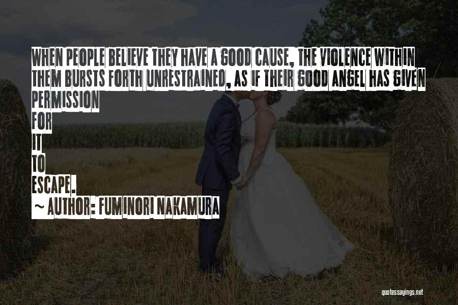 Fuminori Nakamura Quotes: When People Believe They Have A Good Cause, The Violence Within Them Bursts Forth Unrestrained, As If Their Good Angel