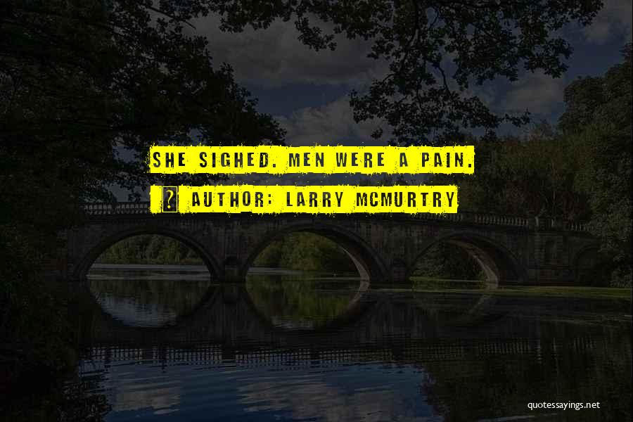 Larry McMurtry Quotes: She Sighed. Men Were A Pain.