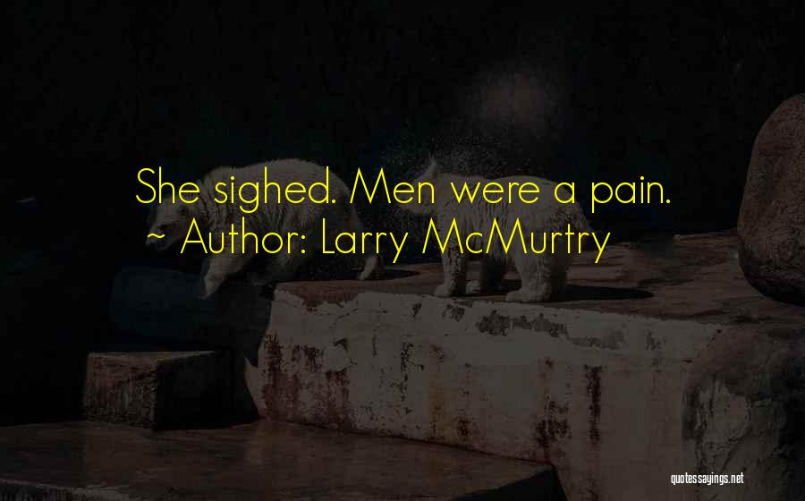 Larry McMurtry Quotes: She Sighed. Men Were A Pain.