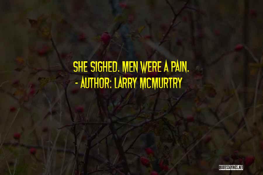 Larry McMurtry Quotes: She Sighed. Men Were A Pain.