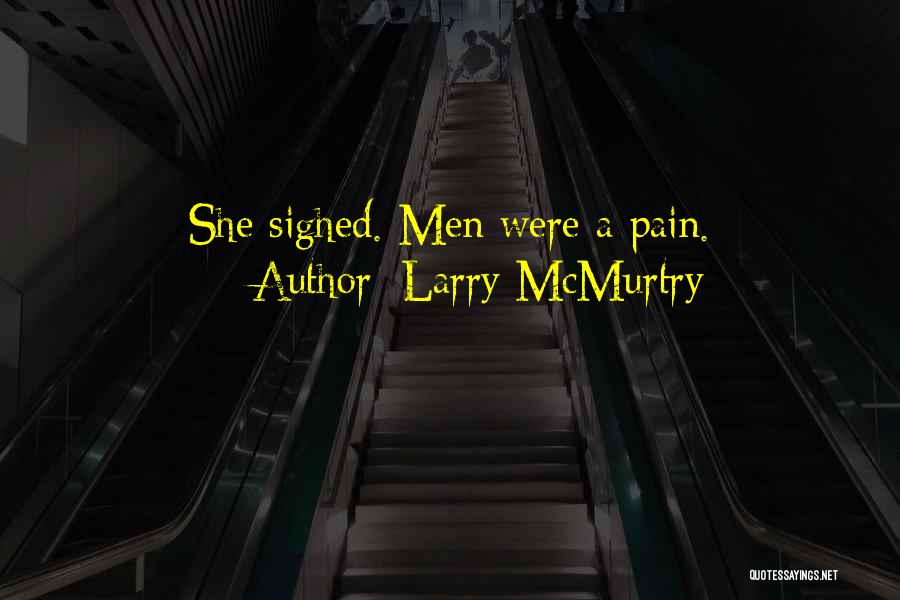Larry McMurtry Quotes: She Sighed. Men Were A Pain.