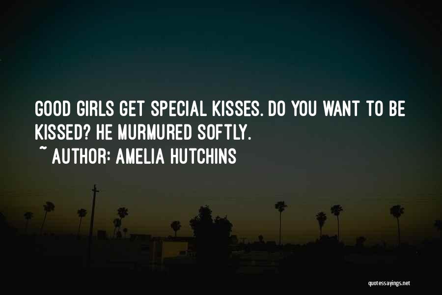 Amelia Hutchins Quotes: Good Girls Get Special Kisses. Do You Want To Be Kissed? He Murmured Softly.