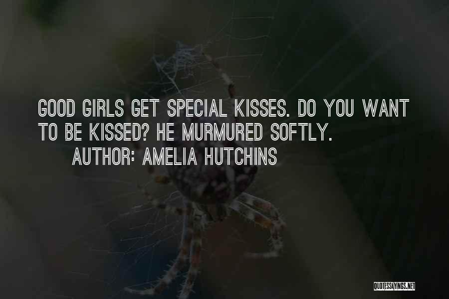 Amelia Hutchins Quotes: Good Girls Get Special Kisses. Do You Want To Be Kissed? He Murmured Softly.