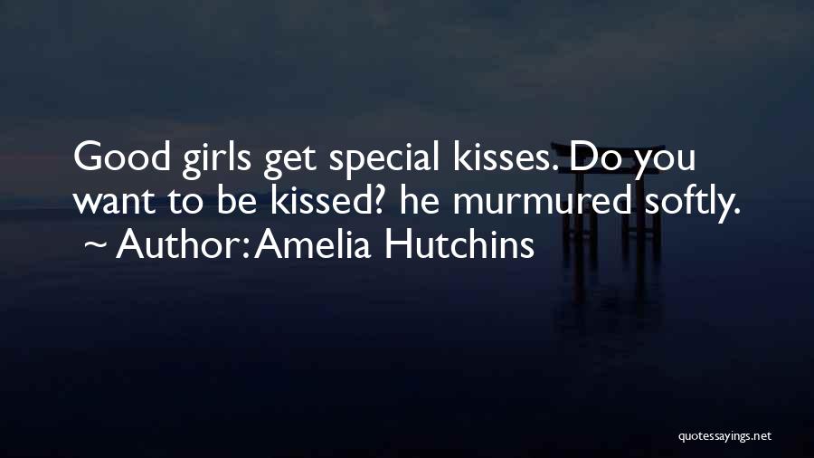 Amelia Hutchins Quotes: Good Girls Get Special Kisses. Do You Want To Be Kissed? He Murmured Softly.