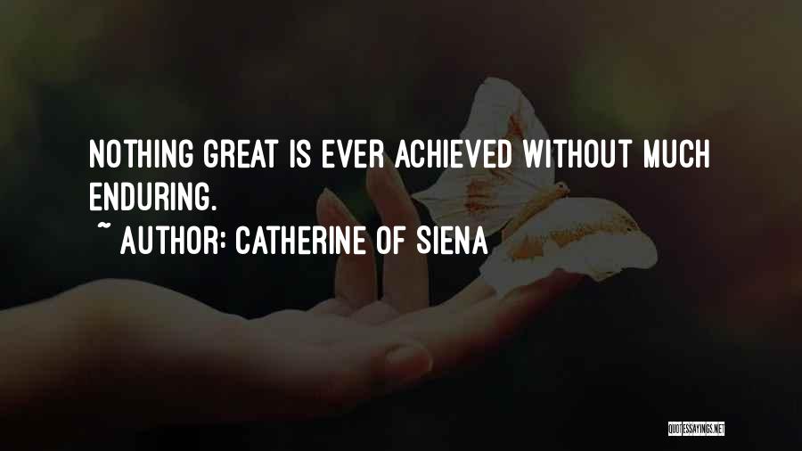 Catherine Of Siena Quotes: Nothing Great Is Ever Achieved Without Much Enduring.