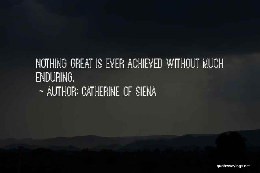 Catherine Of Siena Quotes: Nothing Great Is Ever Achieved Without Much Enduring.