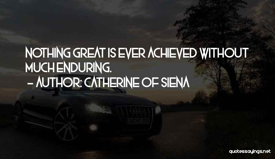 Catherine Of Siena Quotes: Nothing Great Is Ever Achieved Without Much Enduring.